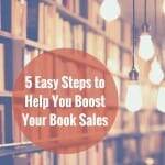 5 Easy Steps to Help You Boost Your Book Sales
