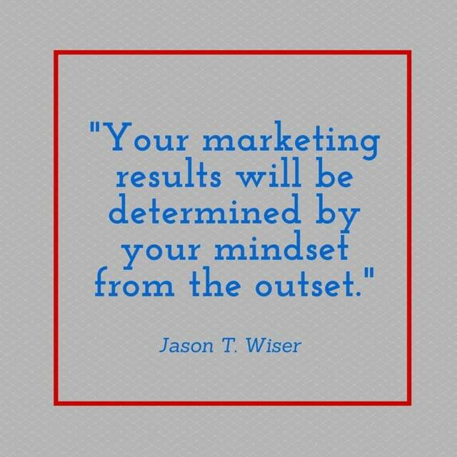 Your marketing success is determined by your mindset at the outset.