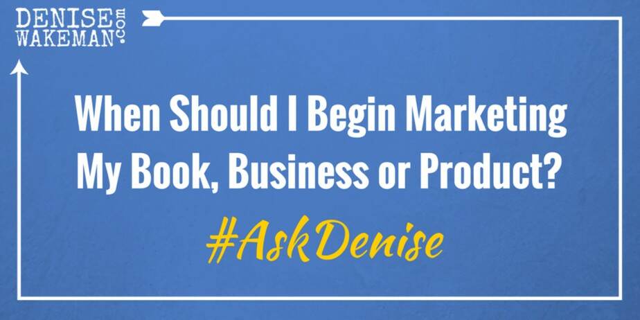 When should I begin marketing my book, business or product?