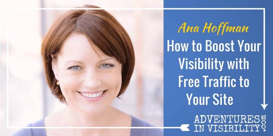 Adventures in Visibility - How to Boost Your Visibility with Free Traffic to Your Site with Ana Hoffman