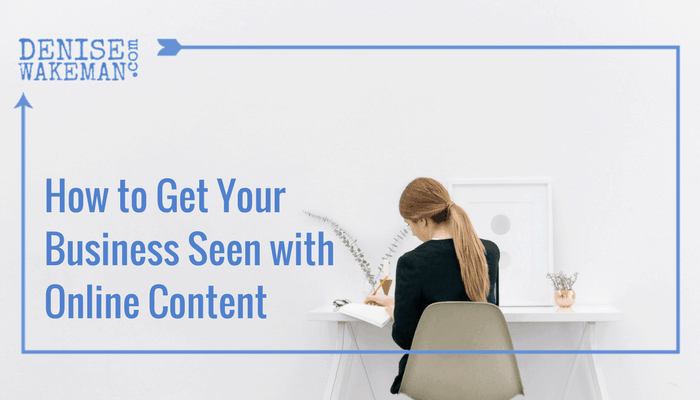 How to Get Your Business Seen with Online Content