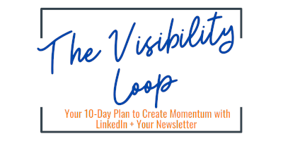 The Visibility Loop - Your 10-Day Plan to Create Momentum with LinkedIn + Your Newsletter